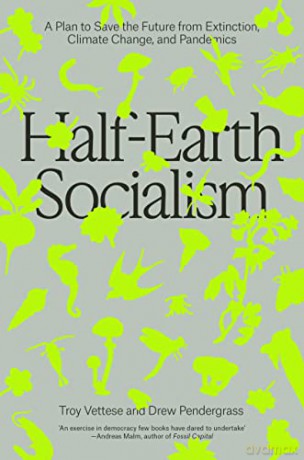 Half-Earth Socialism: A Plan to Save the Future from Extinction, Climate Change and Pandemics - Troy Vettese [KSIĄŻKA]