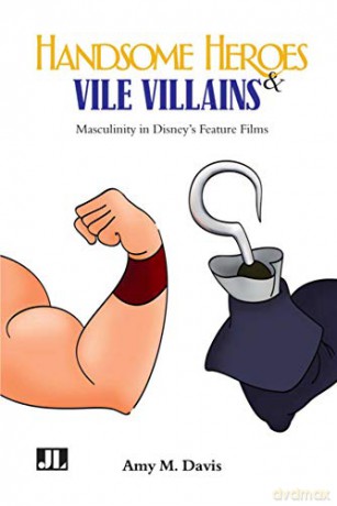 Handsome Heroes and Vile Villains: Masculinity in Disney's Feature Films - Amy M. Davis [KSIĄŻKA]