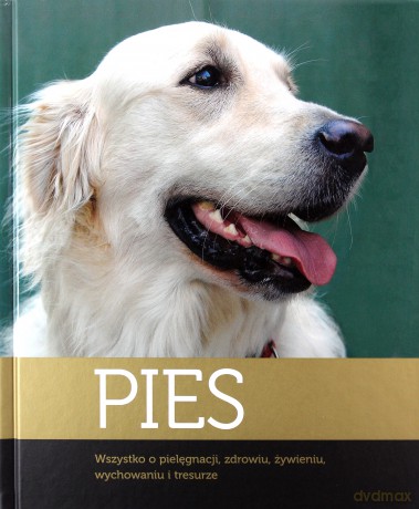 Pies Wszystko O Pielęgnacji Zdrowiu Żywieniu Wychowaniu I Tresurze (twarda) [KSIĄŻKA]