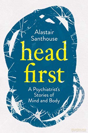 Head First: A Psychiatrist's Stories of Mind and Body - Alastair Santhouse [KSIĄŻKA]