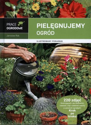 Pielęgnujemy Ogród Ilustrowany Poradnik (twarda) - Jarosław Rak [KSIĄŻKA]