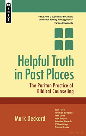 Helpful Truth in Past Places: The Puritan Practice of Biblical Counseling - Mark A. Deckard [KSIĄŻKA]