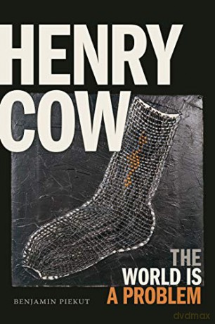 Henry Cow: The World is a Problem - Benjamin Piekut [KSIĄŻKA]