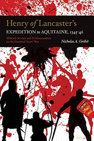 Henry of Lancaster's Expedition to Aquitaine, 1345-1346: Military Service and Professionalism in the Hundred Years War: 42 (Warfare in History) - Nicholas A. Gribit [KSIĄŻKA]