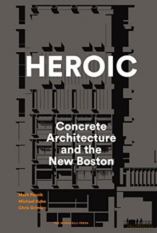 Heroic: Concrete Architecture and the New Boston 1960-1976 - Mark Pasnik [KSIĄŻKA]