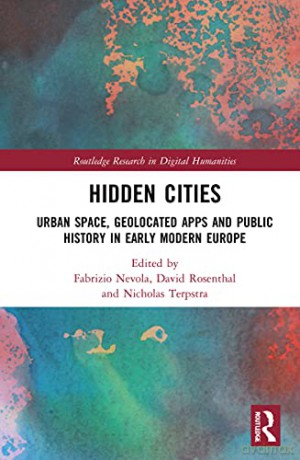 Hidden Cities: Urban Space, Geolocated Apps and Public History in Early Modern Europe (Routledge Research in Digital Humanities) - Fabrizio Nevola [KSIĄŻKA]