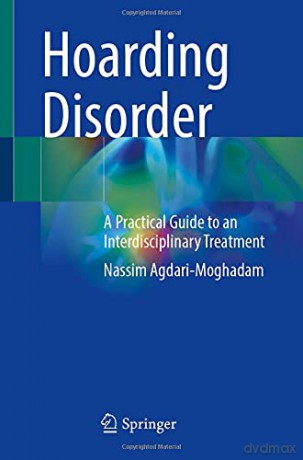Hoarding Disorder: A Practical Guide to an Interdisciplinary Treatment - Nassim Agdari-Moghadam [KSIĄŻKA]