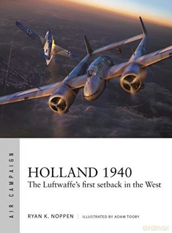 Holland 1940: The Luftwaffe's first setback in the West (Air Campaign) - Ryan K. Noppen [KSIĄŻKA]