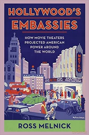 Hollywood's Embassies: How Movie Theaters Projected American Power Around the World (Film and Culture Series) - Ross Melnick [KSIĄŻKA]