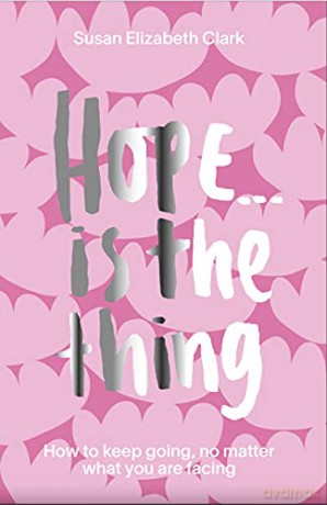 Hope... is the Thing: How to Keep Going, No Matter What You Are Facing - Susan Elizabeth Clark [KSIĄŻKA]