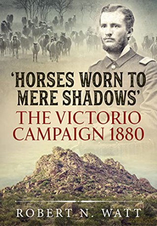 Horses Worn to Mere Shadows: The Victorio Campaign 1880 - Robert N Watt [KSIĄŻKA]