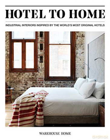Hotel to Home: Industrial Interiors Inspired by the World's Most Original Hotels - Sophie Bush [KSIĄŻKA]