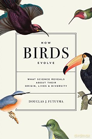 How Birds Evolve: What Science Reveals about Their Origin, Lives, and Diversity - Douglas J. Futuyma [KSIĄŻKA]
