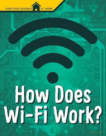 How Does Wi-Fi Work (High Tech Science at Home) - Mark Weakland [KSIĄŻKA]