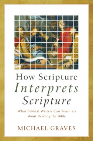 How Scripture Interprets Scripture: What Biblical Writers Can Teach Us about Reading the Bible - Graves [KSIĄŻKA]