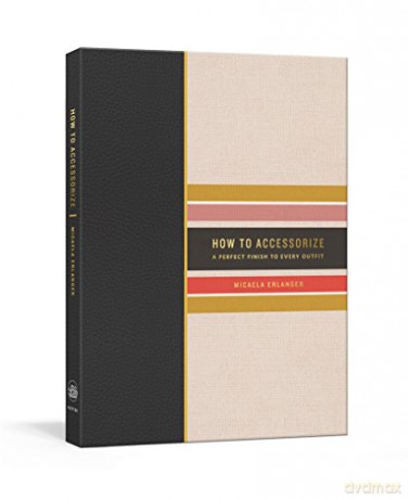 How to Accessorize: A Perfect Finish to Every Outfit (Potter's How To Series) - Micaela Erlanger [KSIĄŻKA]