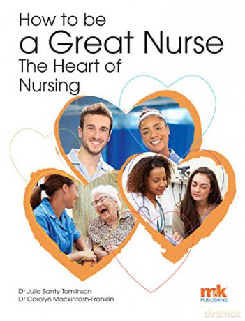 How to be a Great Nurse the Heart of Nursing - Dr Carolyn Mackintosh-Franklin [KSIĄŻKA]