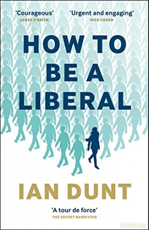 How To Be a Liberal: The Story of Freedom and the Fight for its Survival - Ian Dunt [KSIĄŻKA]