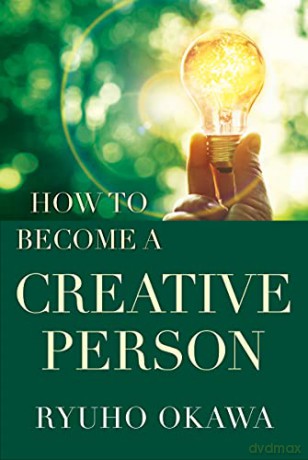 How to Become a Creative Person - Ryuho Okawa [KSIĄŻKA]