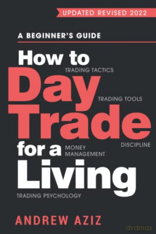 How to Day Trade for a Living: A Beginner's Guide to Trading Tools and Tactics, Money Management, Discipline and Trading Psychology: 1 (Stock Market Trading and Investing) - Dr. Andrew Aziz [KSIĄŻKA]