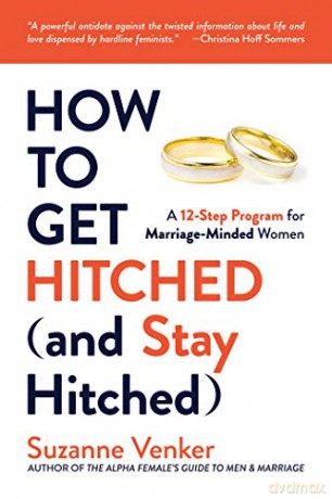 How to Get Hitched (and Stay Hitched): A 12-Step Program for Marriage-Minded Women - Suzanne Venker [KSIĄŻKA]