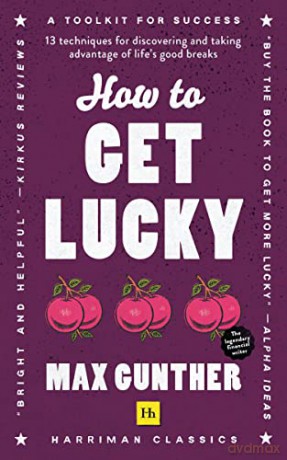 How to Get Lucky: 13 techniques for discovering and taking advantage of life's good breaks - Max Gunther [KSIĄŻKA]