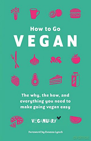 How To Go Vegan: The why, the how, and everything you need to make going vegan easy - Veganuary Trading Limited [KSIĄŻKA]