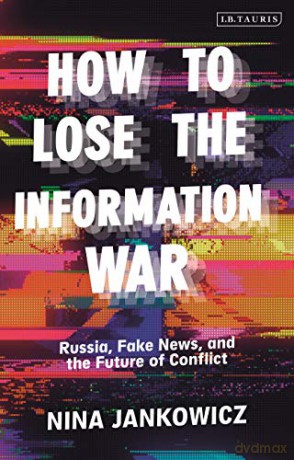 How to Lose the Information War: Russia, Fake News, and the Future of Conflict - Nina Jankowicz [KSIĄŻKA]