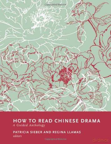 How to Read Chinese Drama: A Guided Anthology (How to Read Chinese Literature) - Regina Llamas [KSIĄŻKA]