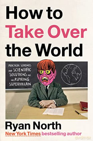 How to Take Over the World: Practical Schemes and Scientific Solutions for the Aspiring Supervillain - Ryan North [KSIĄŻKA]