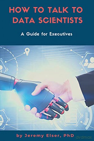 How to Talk to Data Scientists: A Guide for Executives - Jeremy [KSIĄŻKA]