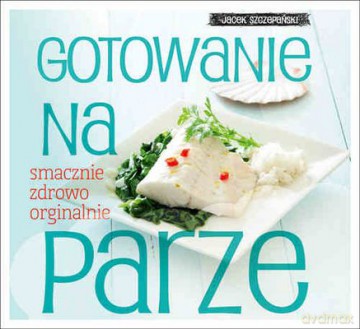 Gotowanie Na Parze (twarda) - Jacek Szczepański [KSIĄŻKA]