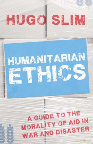 Humanitarian Ethics: A Guide to the Morality of Aid in War and Disaster - Hugo Slim [KSIĄŻKA]