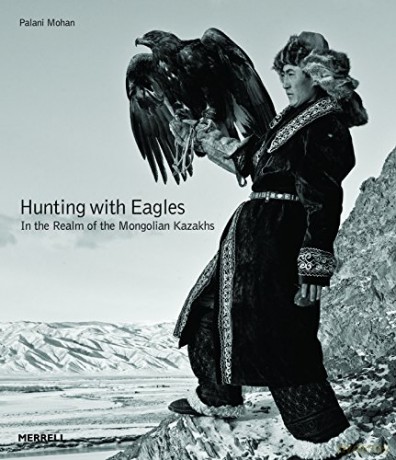 Hunting with Eagles: In the Realm of the Mongolian Kazakhs - Palani Mohan [KSIĄŻKA]