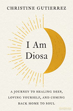 I Am Diosa: A Journey to Healing Deep, Loving Yourself, and Coming Back Home to Soul - Christine Gutierrez [KSIĄŻKA]
