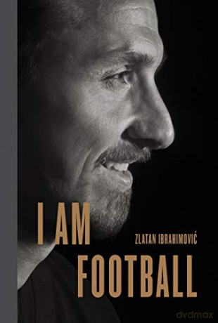 I Am Football: Zlatan Ibrahimovic - Zlatan Ibrahimovic [KSIĄŻKA]