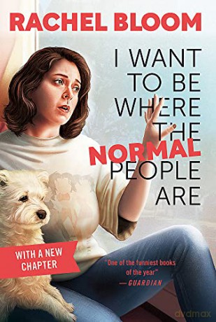 I Want to Be Where the Normal People Are: Essays and Other Stuff - Rachel Bloom [KSIĄŻKA]