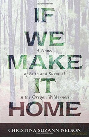 If We Make It Home: A Novel of Faith and Survival in the Oregon Wilderness - Christina Suzann Nelson [KSIĄŻKA]