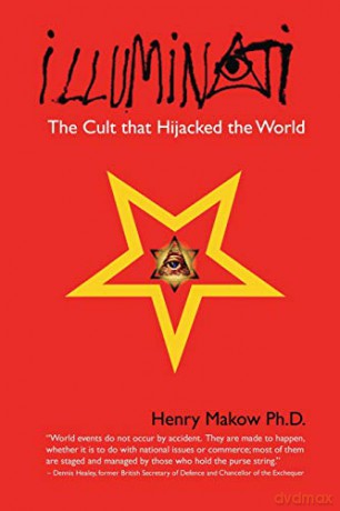 Illuminati: The Cult That Hijacked the World - Henry Makow Ph.D. [KSIĄŻKA]
