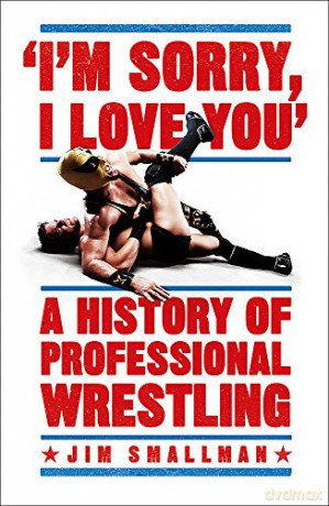 I'm Sorry, I Love You: A History of Professional Wrestling: A must-read' - Mick Foley - Jim Smallman [KSIĄŻKA]