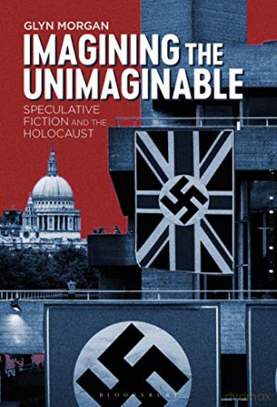 Imagining the Unimaginable: Speculative Fiction and the Holocaust - Glyn Morgan [KSIĄŻKA]