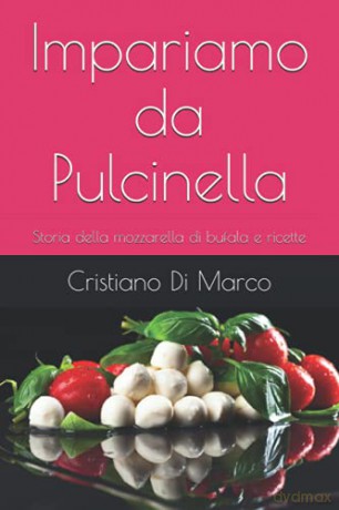 Impariamo da Pulcinella: Storia della mozzarella di bufala e ricette - Cristiano Di Marco [KSIĄŻKA]