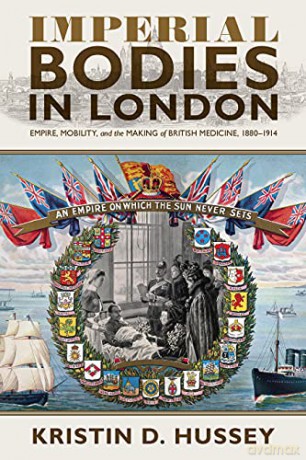 Imperial Bodies in London: Empire, Mobility, and the Making of British Medicine, 1880-1914 (Science and Culture in the Nineteenth Century) - Kristin Hussey [KSIĄŻKA]