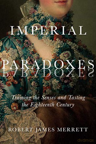 Imperial Paradoxes: Training the Senses and Tasting the Eighteenth Century (McGill-Queen's Studies in the History of Ideas, 83) - Robert James Merrett [KSIĄŻKA]