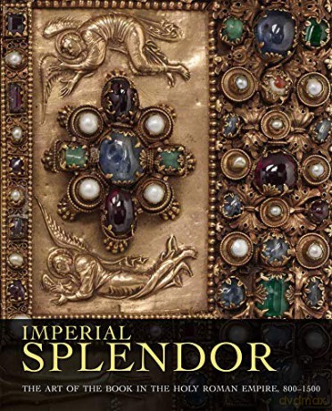 Imperial Splendor: The Art of the Book in the Holy Roman Empire, 800-1500 - Jeffrey F. Hamburger [KSIĄŻKA]