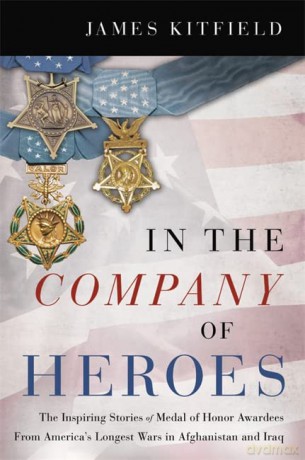 In the Company of Heroes: The Inspiring Stories of Medal of Honor Awardees from America's Longest Wars in Afghanistan and Iraq - James Kitfield [KSIĄŻKA]