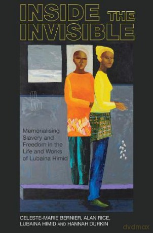Inside the invisible: Memorialising Slavery and Freedom in the Life and Works of Lubaina Himid (Liverpool Studies in International Slavery): 14 - Hannah Durkin [KSIĄŻKA]