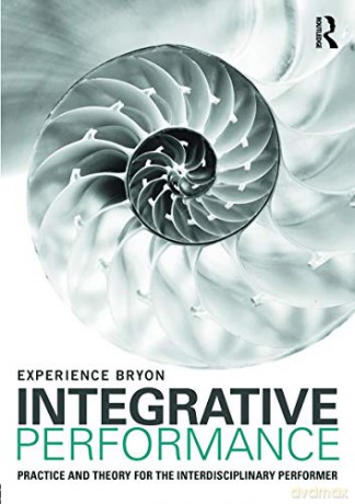 Integrative Performance: Practice and Theory for the Interdisciplinary Performer - Experience Bryon [KSIĄŻKA]