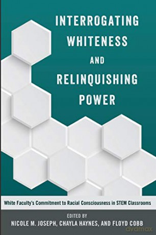 Interrogating Whiteness and Relinquishing Power; White Faculty's Commitment to Racial Consciousness in STEM Classrooms (1) (Social Justice Across Contexts in Education) - Nicole M. Joseph [KSIĄŻKA]