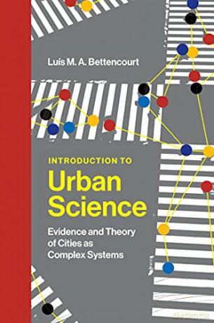 Introduction to Urban Science: Evidence and Theory of Cities as Complex Systems - Luis M. A. Bettencourt [KSIĄŻKA]